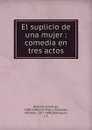 El suplicio de una mujer : comedia en tres actos - Emile de Girardin