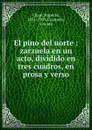 El pino del norte : zarzuela en un acto, dividido en tres cuadros, en prosa y verso - Ruperto Chapí
