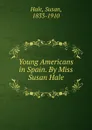 Young Americans in Spain. By Miss Susan Hale - Susan Hale