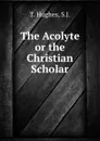The Acolyte or the Christian Scholar - T. Hughes