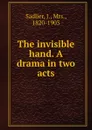 The invisible hand. A drama in two acts - J. Sadlier