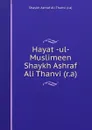 Hayat -ul- Muslimeen Shaykh Ashraf Ali Thanvi (r.a) - Shaykh Ashraf Ali Thanvi