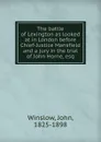 The battle of Lexington as looked at in London before Chief-Justice Mansfield and a jury in the trial of John Horne, esq. - John Winslow