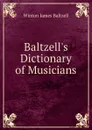 Baltzell.s Dictionary of Musicians - Winton James Baltzell