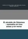 El alcalde de Zalamea : comedia en tres actos y en verso - Pedro Calderón de la Barca
