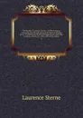 The works of Laurence Sterne : in four volumes, containing the life and opinions of Tristram Shandy, gent.; A sentimental journey through France and Italy; sermons, letters, etc. with a life of the author. 4 - Sterne Laurence