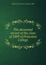 The decennial record of the class of 1889 of Princeton College - Princeton University. Class of
