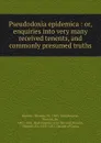 Pseudodoxia epidemica : or, enquiries into very many received tenents, and commonly presumed truths - Thomas Browne