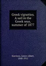Greek vignettes. A sail in the Greek seas, summer of 1877 - James Albert Harrison