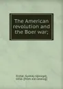 The American revolution and the Boer war; - Sydney George Fisher