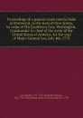 Proceedings of a general court-martial held at Brunswick, in the state of New-Jersey, by order of His Excellency Gen. Washington, Commander-in-chief of the Army of the United States of America, for the trial of Major-General Lee, July 4th, 1778 - Charles Lee