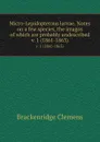 Micro-Lepidopterous larvae. Notes on a few species, the imagos of which are probably undescribed. v. 1 (1861-1863) - Brackenridge Clemens