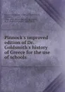 Pinnock.s improved edition of Dr. Goldsmith.s history of Greece for the use of schools - Oliver Goldsmith