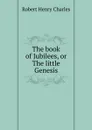 The book of Jubilees, or The little Genesis - R. H. Charles