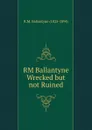 RM Ballantyne Wrecked but not Ruined - R. M. Ballantyne