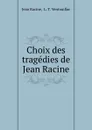 Choix des tragedies de Jean Racine - Jean Racine