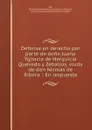 Defensa en derecho por parte de dona Juana Ygnacia de Herquicia Quevedo y Zeballos, viuda de don Nicolas de Ribera. : En respuesta. - Buenaventura Mar