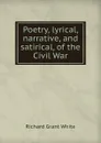Poetry, lyrical, narrative, and satirical, of the Civil War - Richard Grant White
