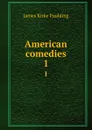 American comedies. 1 - Paulding James Kirke