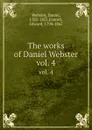 The works of Daniel Webster. vol. 4 - Daniel Webster
