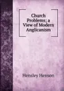 Church Problems; a View of Modern Anglicanism - Hensley Henson