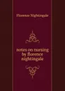notes on nursing by florence nightingale - Florence Nightingale