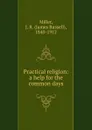 Practical religion: a help for the common days - James Russell Miller