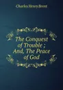The Conquest of Trouble ; And, The Peace of God - Charles Henry Brent