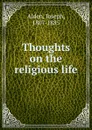 Thoughts on the religious life - Joseph Alden