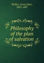 Philosophy of the plan of salvation - James Barr Walker