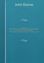 Pseudo-martyr. Wherein out of certaine propositions and gradations, this conclusionis evicted. That those which are of the Romane religion in this Kingdome, may and ought to take the oath of allegiance - Джон Донн