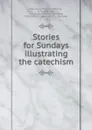 Stories for Sundays illustrating the catechism - Mary Martha Sherwood