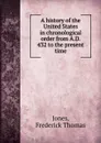 A history of the United States in chronological order from A.D. 432 to the present time - Frederick Thomas Jones