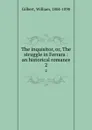 The inquisitor, or, The struggle in Ferrara : an historical romance. 2 - William Gilbert