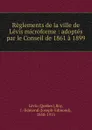 Reglements de la ville de Levis microforme : adoptes par le Conseil de 1861 a 1899 - Québec
