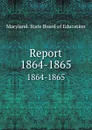 Report. 1864-1865 - Maryland. State Board of Education