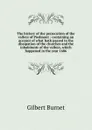 The history of the persecution of the valleys of Piedmont : containing an account of what hath passed in the dissipation of the churches and the inhabitants of the valleys, which happened in the year 1686 - Burnet Gilbert