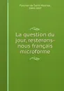 La question du jour, resterons-nous francais microforme - Faucher de Saint-Maurice