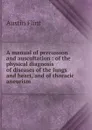 A manual of percussion and auscultation : of the physical diagnosis of diseases of the lungs and heart, and of thoracic aneurism - Flint Austin