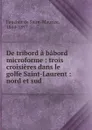 De tribord a babord microforme : trois croisieres dans le golfe Saint-Laurent : nord et sud - Faucher de Saint-Maurice