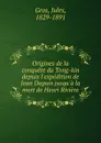 Origines de la conquete du Tong-kin depuis l.expedition de Jean Dupuis jusqu.a la mort de Henri Riviere - Jules Gros