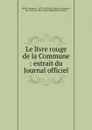 Le livre rouge de la Commune : extrait du Journal officiel - Georges d' Heylli
