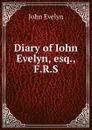 Diary of Iohn Evelyn, esq., F.R.S. - Evelyn John