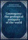 Cosmogony: the geological antiquity of the world - Thomas Mitchell