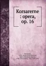 Korsarerne : opera, op. 16 - Johan Peter Emilius Hartmann