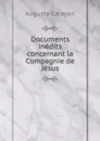 Documents inedits concernant la Compagnie de Jesus - Auguste Carayon