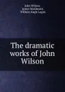 The dramatic works of John Wilson - John Wilson