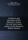 Incidents and anecdotes of Rev. Edward T. Taylor, for over forty years pastor of the Seaman.s Bethel, Boston - Gilbert Haven