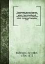 Cinq decades, qui sont cinqvante sermons . Contenans les principavx poincts . lieux communs de la religion chrestienne, nouuellement reueus . corrigez sur l.exemplaire Latin - Heinrich Bullinger