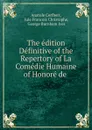 The edition Definitive of the Repertory of La Comedie Humaine of Honore de . - Anatole Cerfberr